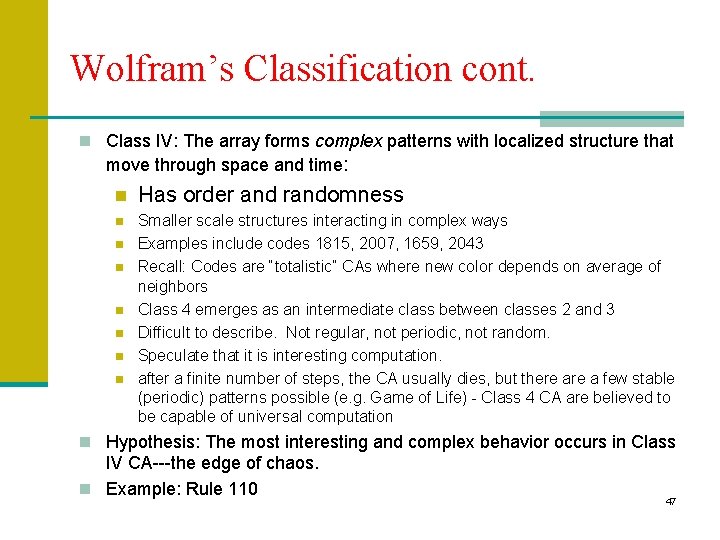Wolfram’s Classification cont. n Class IV: The array forms complex patterns with localized structure