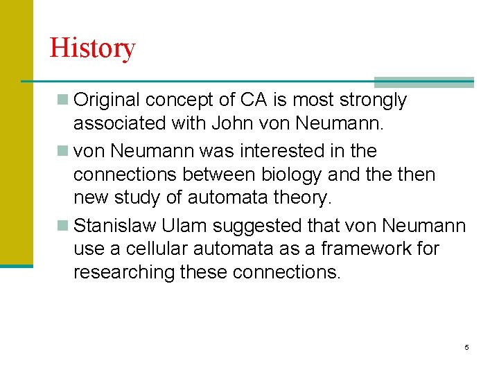 History n Original concept of CA is most strongly associated with John von Neumann