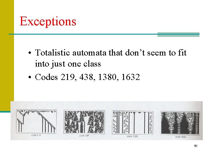 Exceptions • Totalistic automata that don’t seem to fit into just one class •