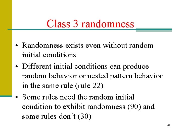 Class 3 randomness • Randomness exists even without random initial conditions • Different initial