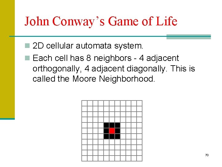 John Conway’s Game of Life n 2 D cellular automata system. n Each cell