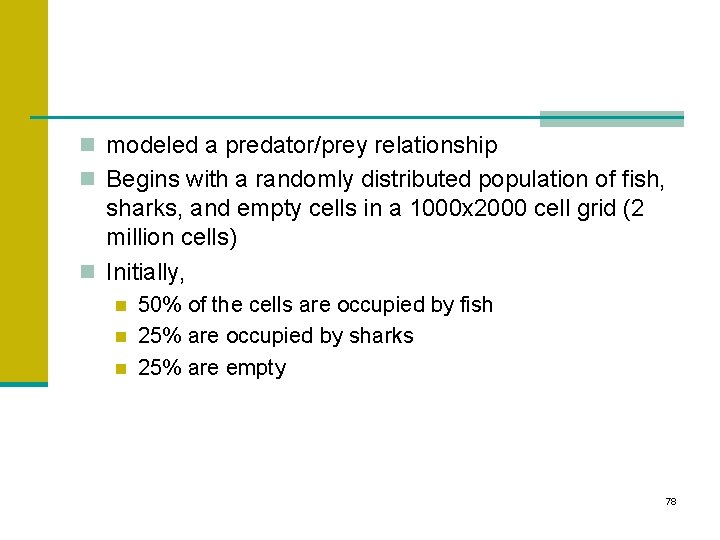 n modeled a predator/prey relationship n Begins with a randomly distributed population of fish,