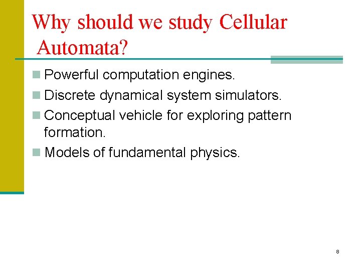 Why should we study Cellular Automata? n Powerful computation engines. n Discrete dynamical system