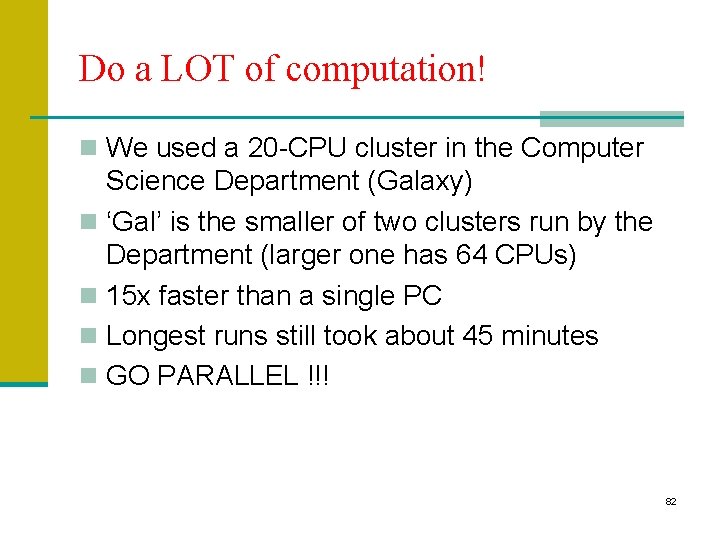 Do a LOT of computation! n We used a 20 -CPU cluster in the