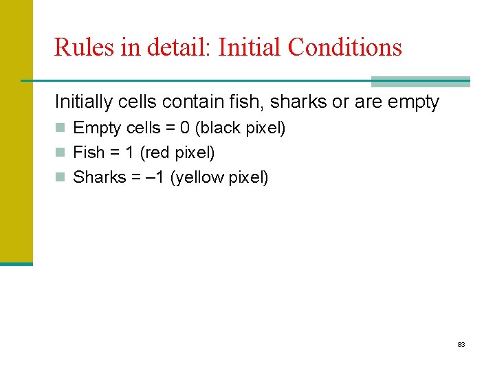Rules in detail: Initial Conditions Initially cells contain fish, sharks or are empty n