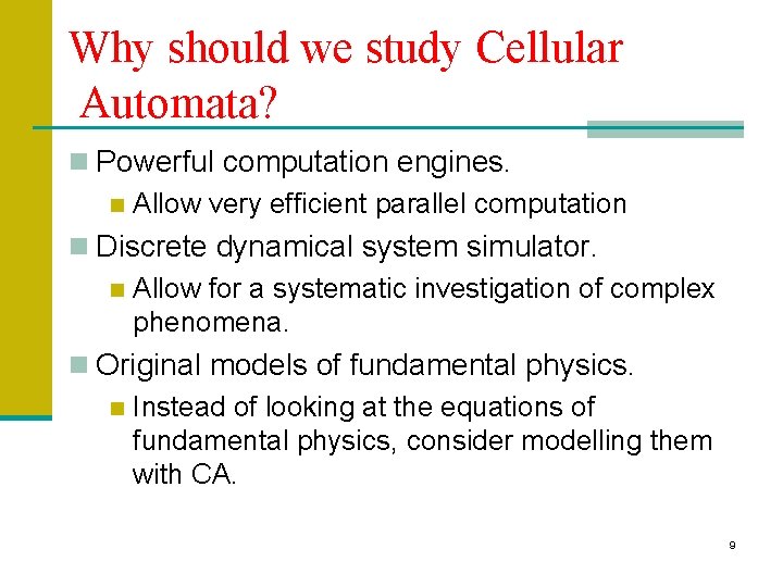 Why should we study Cellular Automata? n Powerful computation engines. n Allow very efficient