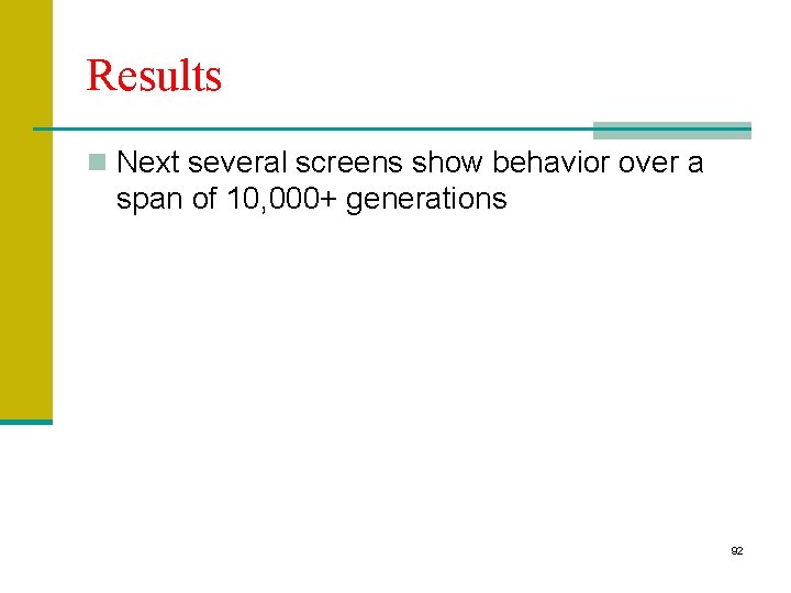 Results n Next several screens show behavior over a span of 10, 000+ generations