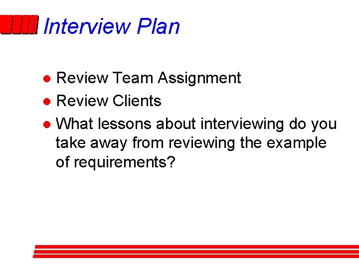 Interview Plan Review Team Assignment l Review Clients l What lessons about interviewing do Interview Plan Review Team Assignment l Review Clients l What lessons about interviewing do