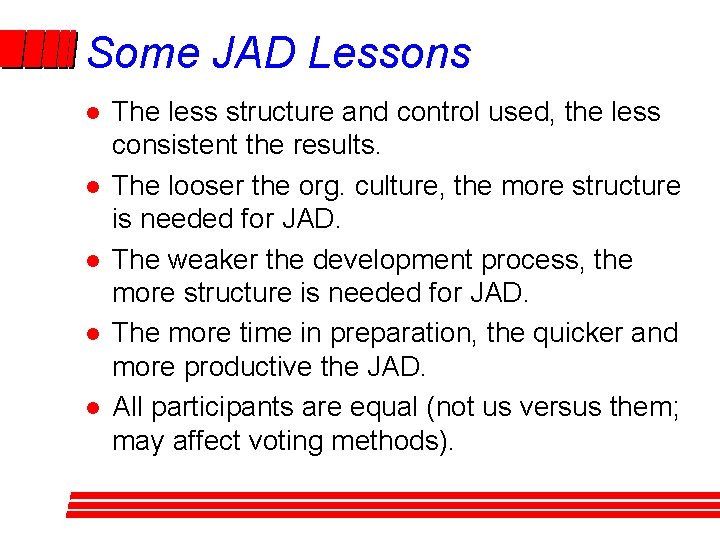 Some JAD Lessons l l l The less structure and control used, the less Some JAD Lessons l l l The less structure and control used, the less