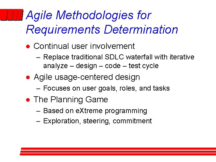 Agile Methodologies for Requirements Determination l Continual user involvement – Replace traditional SDLC waterfall Agile Methodologies for Requirements Determination l Continual user involvement – Replace traditional SDLC waterfall