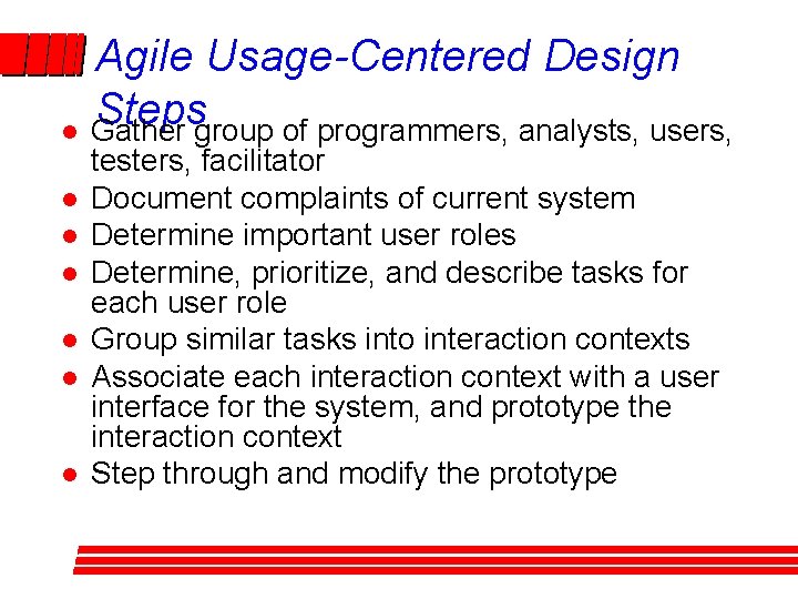 Agile Usage-Centered Design Steps l Gather group of programmers, analysts, users, l l l Agile Usage-Centered Design Steps l Gather group of programmers, analysts, users, l l l
