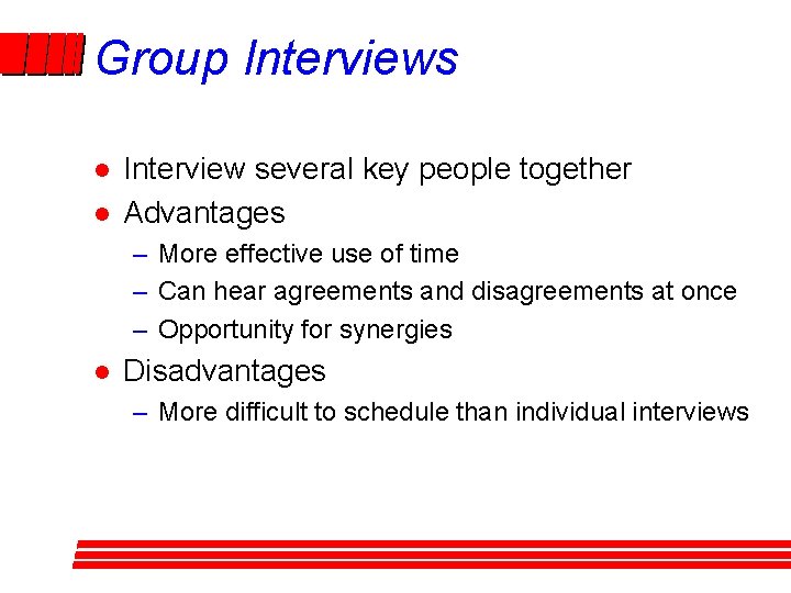 Group Interviews l l Interview several key people together Advantages – More effective use Group Interviews l l Interview several key people together Advantages – More effective use