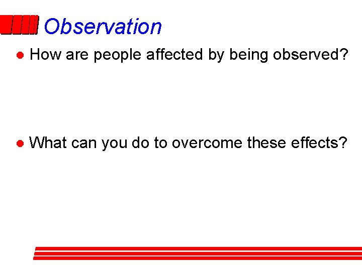 Observation l How are people affected by being observed? l What can you do Observation l How are people affected by being observed? l What can you do
