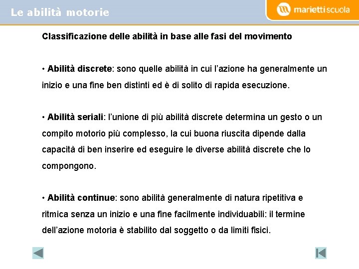 Le abilità motorie Classificazione delle abilità in base alle fasi del movimento • Abilità