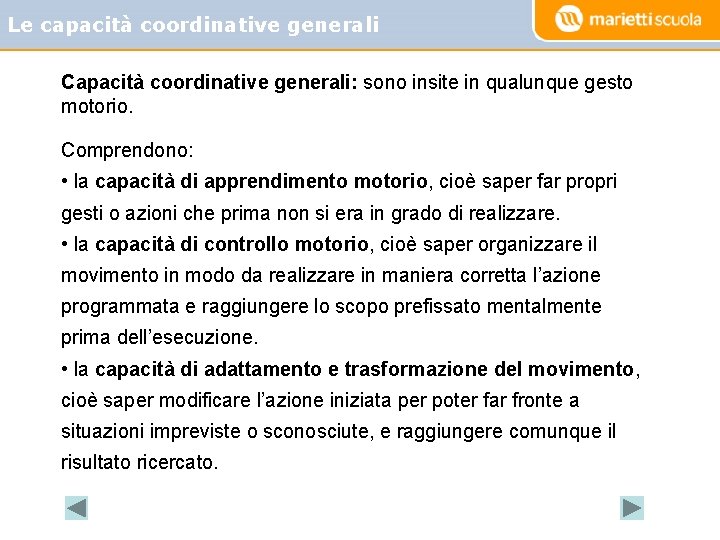 Le capacità coordinative generali Capacità coordinative generali: sono insite in qualunque gesto motorio. Comprendono: