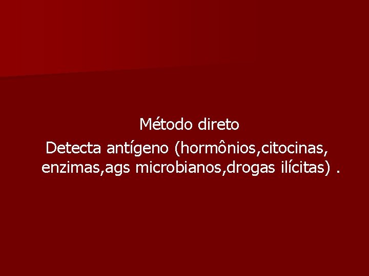 Método direto Detecta antígeno (hormônios, citocinas, enzimas, ags microbianos, drogas ilícitas). 