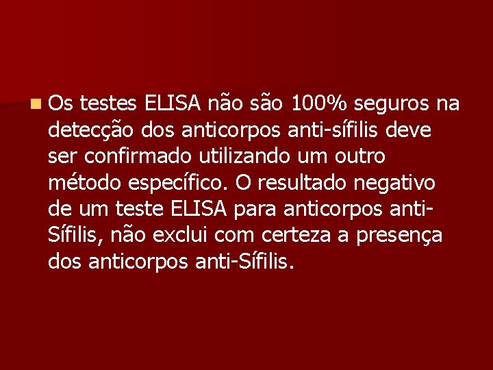 n Os testes ELISA não são 100% seguros na detecção dos anticorpos anti-sífilis deve