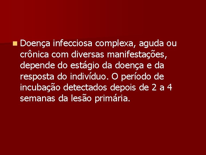 n Doença infecciosa complexa, aguda ou crônica com diversas manifestações, depende do estágio da