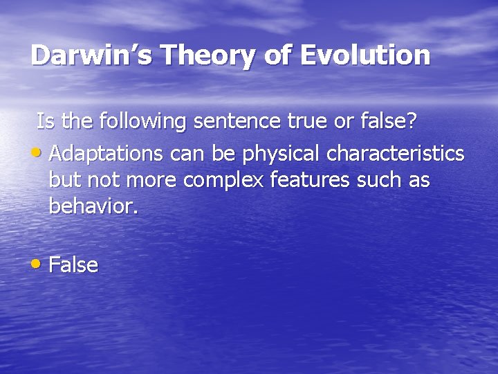 Darwin’s Theory of Evolution Is the following sentence true or false? • Adaptations can