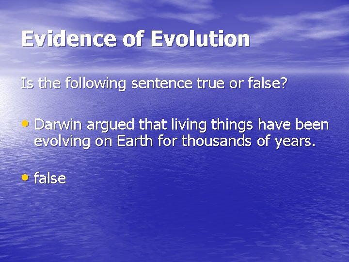 Evidence of Evolution Is the following sentence true or false? • Darwin argued that