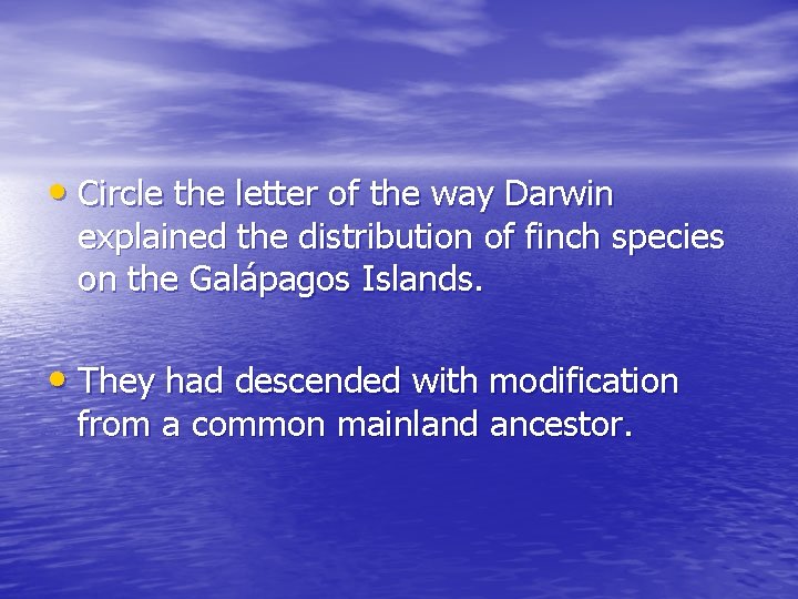  • Circle the letter of the way Darwin explained the distribution of finch