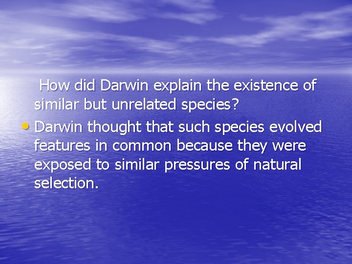 How did Darwin explain the existence of similar but unrelated species? • Darwin thought