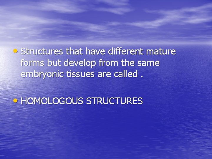  • Structures that have different mature forms but develop from the same embryonic