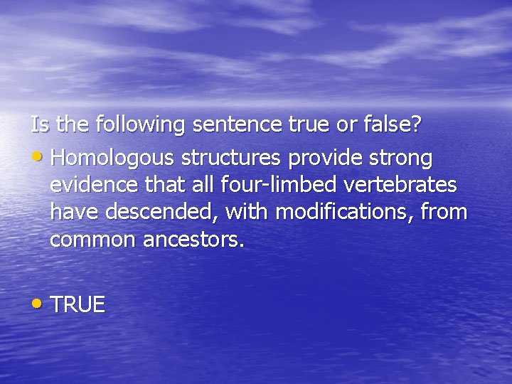Is the following sentence true or false? • Homologous structures provide strong evidence that