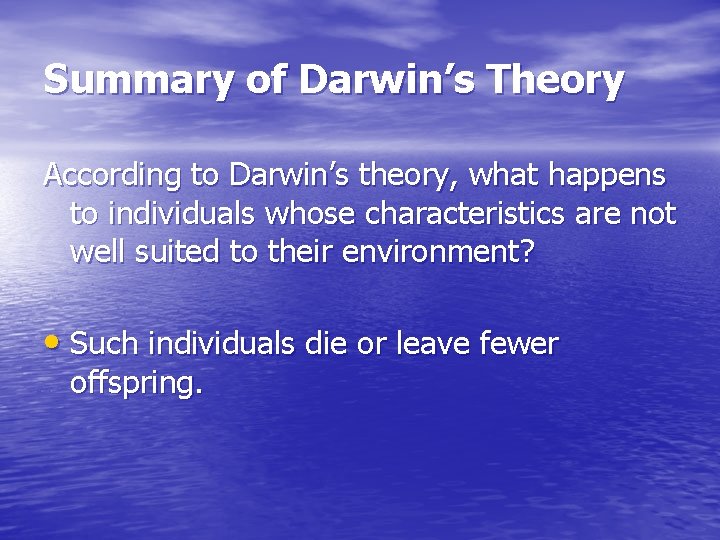 Summary of Darwin’s Theory According to Darwin’s theory, what happens to individuals whose characteristics