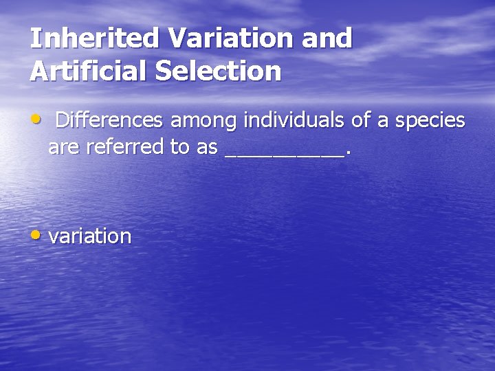 Inherited Variation and Artificial Selection • Differences among individuals of a species are referred