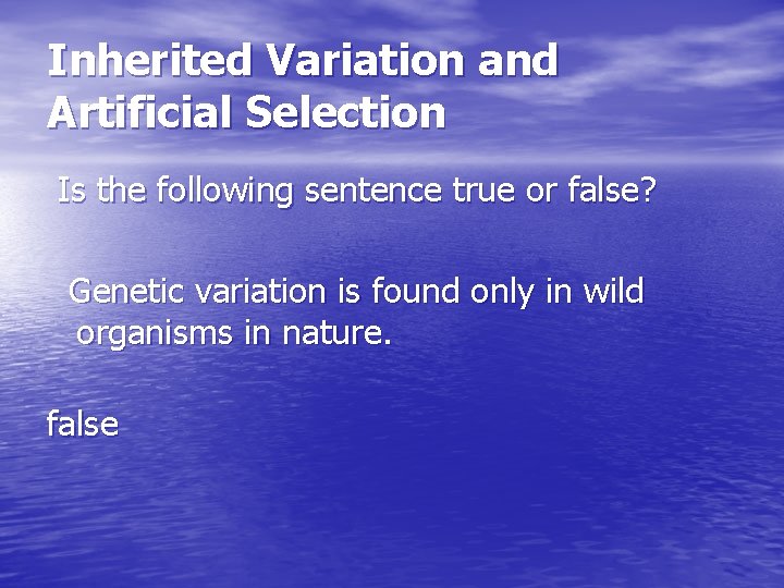 Inherited Variation and Artificial Selection Is the following sentence true or false? Genetic variation