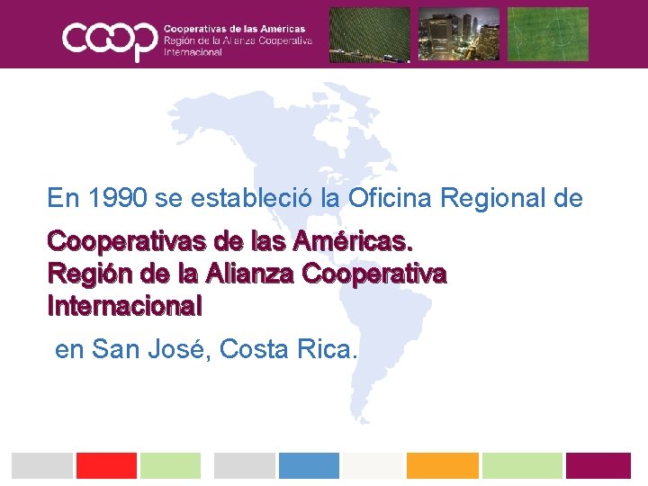 En 1990 se estableció la Oficina Regional de Cooperativas de las Américas. Región de