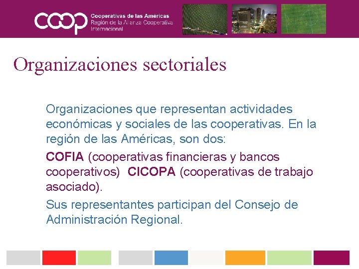 Organizaciones sectoriales Organizaciones que representan actividades económicas y sociales de las cooperativas. En la