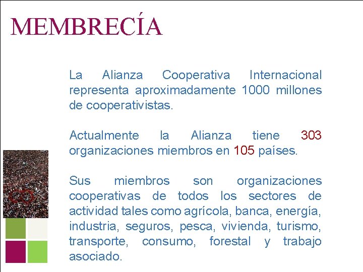 MEMBRECÍA La Alianza Cooperativa Internacional representa aproximadamente 1000 millones de cooperativistas. Actualmente la Alianza