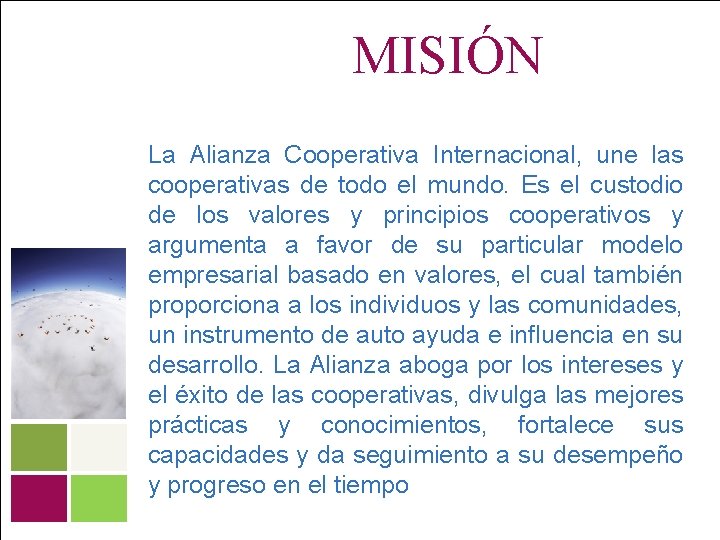 MISIÓN La Alianza Cooperativa Internacional, une las cooperativas de todo el mundo. Es el