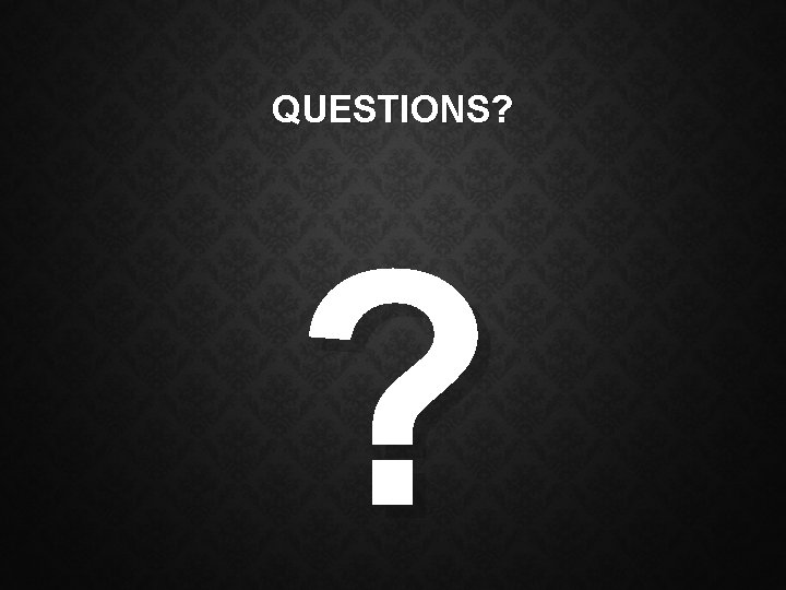 QUESTIONS? ? 