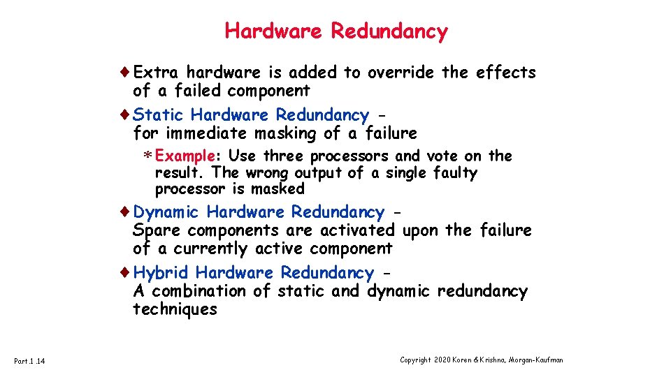 Hardware Redundancy ¨Extra hardware is added to override the effects of a failed component