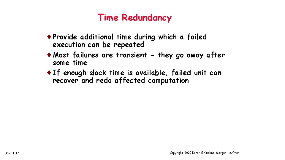 Time Redundancy ¨Provide additional time during which a failed execution can be repeated ¨Most