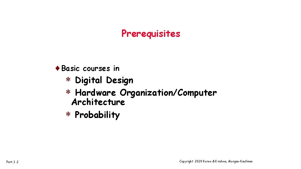 Prerequisites ¨Basic courses in * Digital Design * Hardware Organization/Computer Architecture * Probability Part.