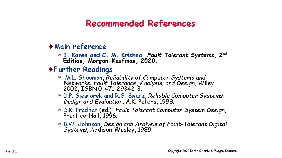 Recommended References ¨Main reference * I. Koren and C. M. Krishna, Fault Tolerant Systems,