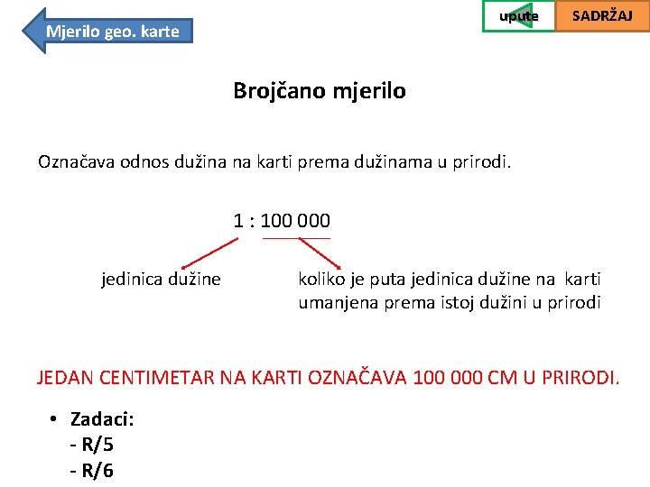 upute Mjerilo geo. karte SADRŽAJ Brojčano mjerilo Označava odnos dužina na karti prema dužinama