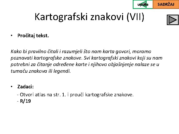 upute SADRŽAJ Kartografski znakovi (VII) • Pročitaj tekst. Kako bi pravilno čitali i razumjeli