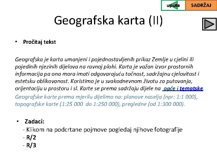 upute SADRŽAJ Geografska karta (II) • Pročitaj tekst Geografska je karta umanjeni i pojednostavljenih