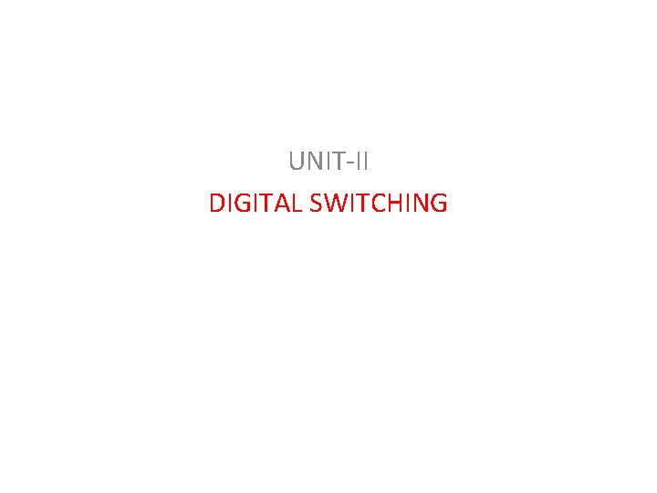 UNIT-II DIGITAL SWITCHING 