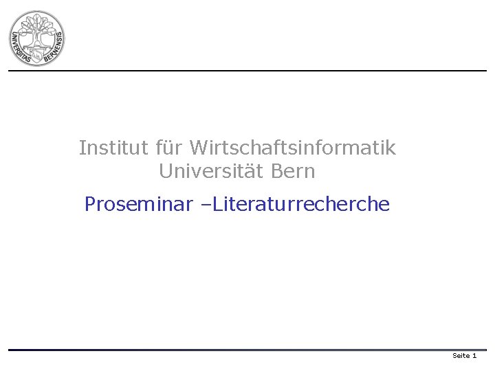 Institut für Wirtschaftsinformatik Universität Bern Proseminar –Literaturrecherche Seite 1 