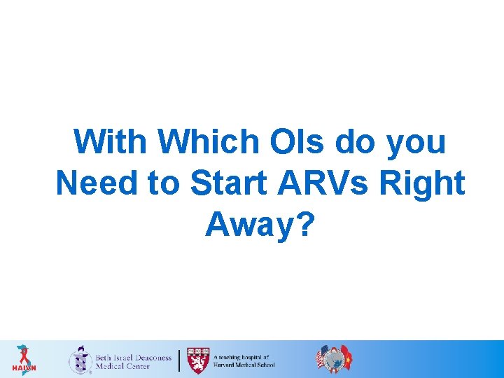 With Which OIs do you Need to Start ARVs Right Away? 