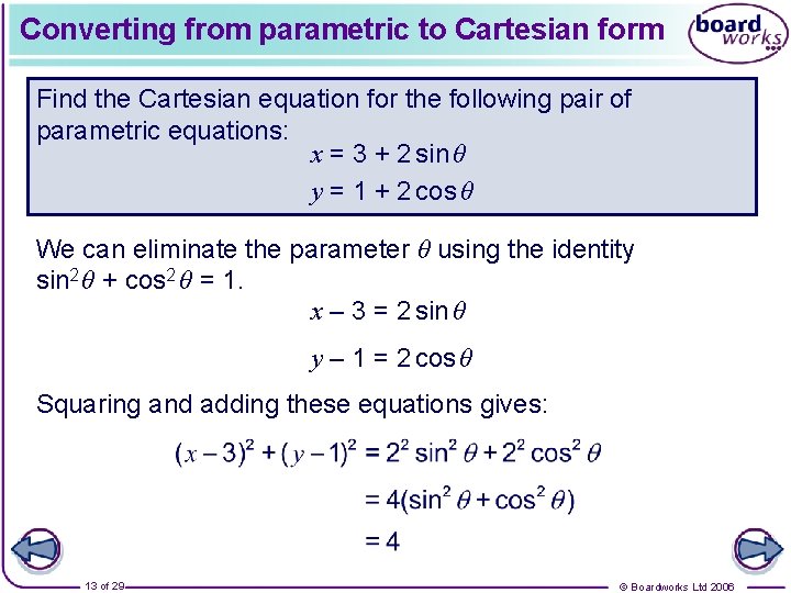 Converting from parametric to Cartesian form Find the Cartesian equation for the following pair