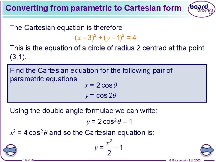 Converting from parametric to Cartesian form The Cartesian equation is therefore This is the