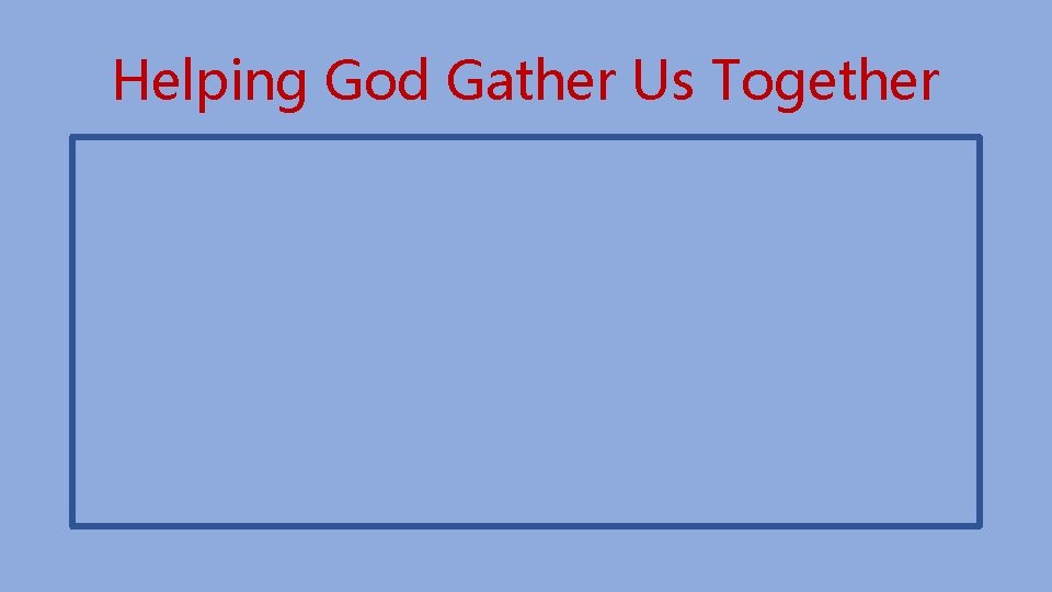 Helping God Gather Us Together 