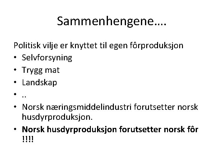 Sammenhengene…. Politisk vilje er knyttet til egen fôrproduksjon • Selvforsyning • Trygg mat • Sammenhengene…. Politisk vilje er knyttet til egen fôrproduksjon • Selvforsyning • Trygg mat •